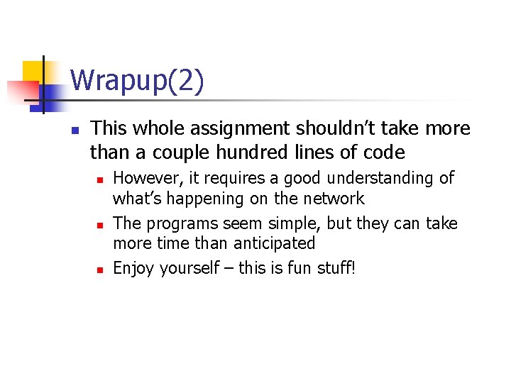 Wrapup(2) n This whole assignment shouldn’t take more than a couple hundred lines of