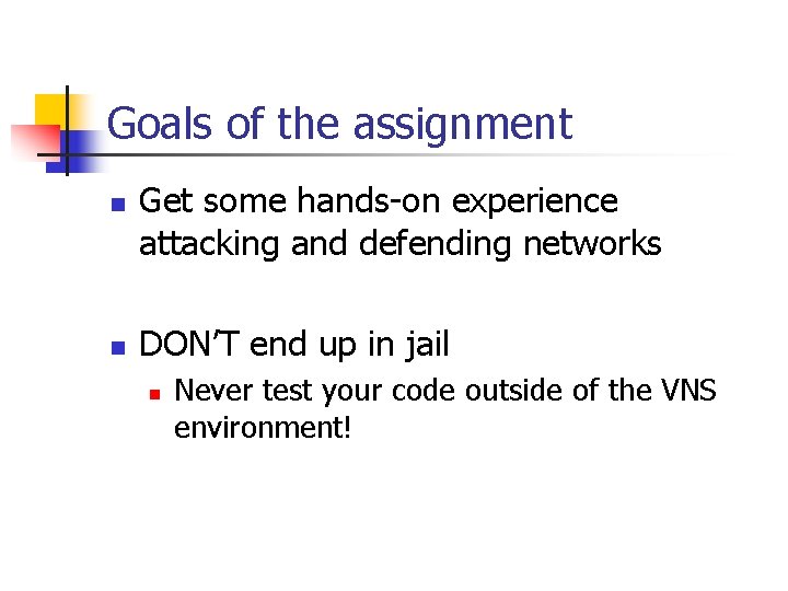 Goals of the assignment n n Get some hands-on experience attacking and defending networks