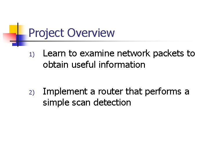 Project Overview 1) 2) Learn to examine network packets to obtain useful information Implement