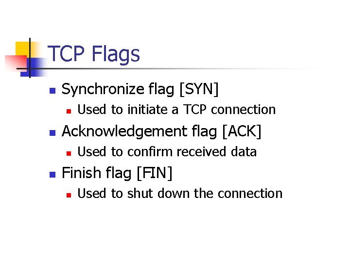 TCP Flags n Synchronize flag [SYN] n n Acknowledgement flag [ACK] n n Used