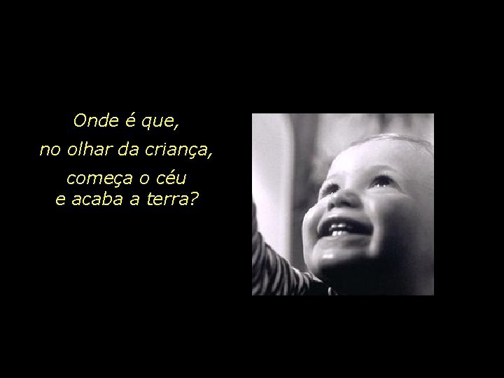 Onde é que, no olhar da criança, começa o céu e acaba a terra?