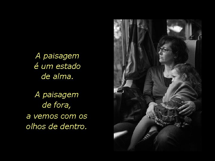 A paisagem é um estado de alma. A paisagem de fora, a vemos com A paisagem é um estado de alma. A paisagem de fora, a vemos com
