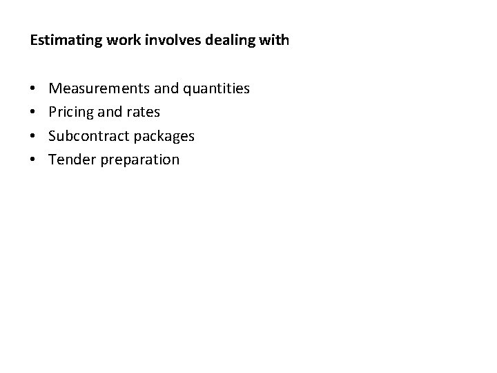 Estimating work involves dealing with • • Measurements and quantities Pricing and rates Subcontract