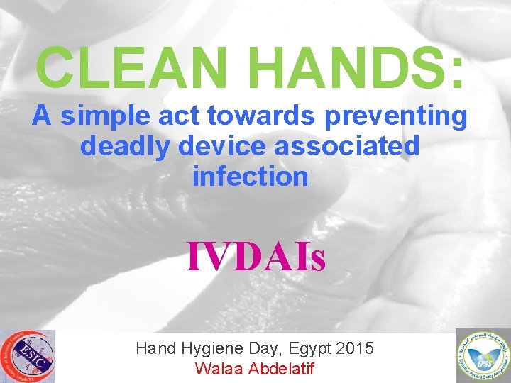CLEAN HANDS: A simple act towards preventing deadly device associated infection IVDAIs Hand Hygiene