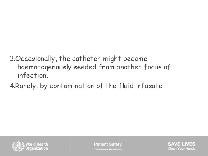 3. Occasionally, the catheter might become haematogenously seeded from another focus of infection. 4.