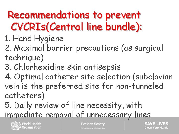 Recommendations to prevent CVCRIs(Central line bundle): 1. Hand Hygiene 2. Maximal barrier precautions (as
