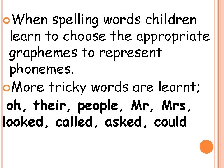 When spelling words children learn to choose the appropriate graphemes to represent phonemes.