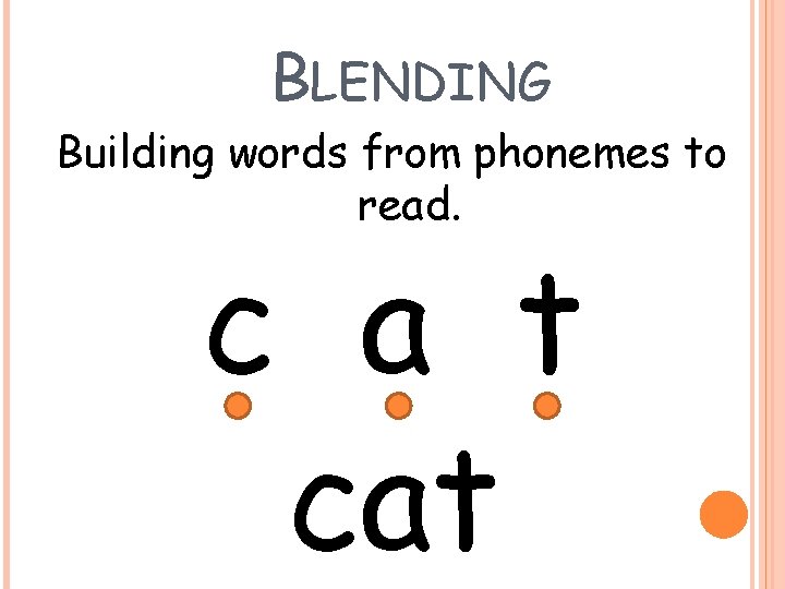 BLENDING Building words from phonemes to read. c a t cat 