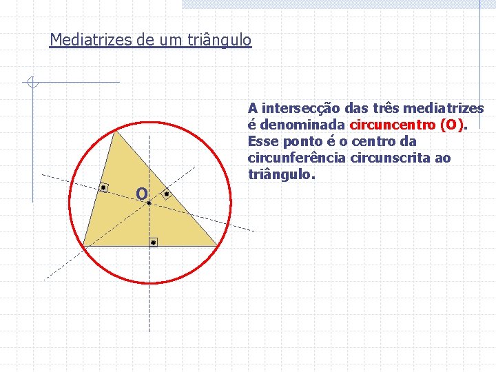 Mediatrizes de um triângulo A intersecção das três mediatrizes é denominada circuncentro (O). Esse