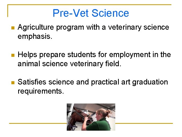 Pre-Vet Science n Agriculture program with a veterinary science emphasis. n Helps prepare students