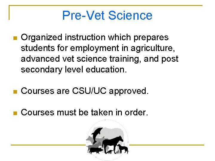 Pre-Vet Science n Organized instruction which prepares students for employment in agriculture, advanced vet