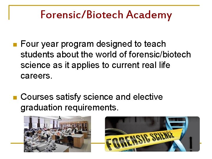 Forensic/Biotech Academy n Four year program designed to teach students about the world of