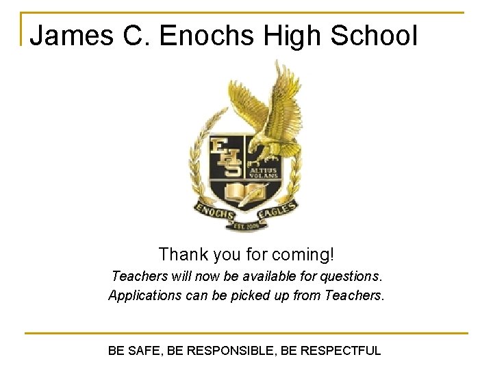 James C. Enochs High School Thank you for coming! Teachers will now be available