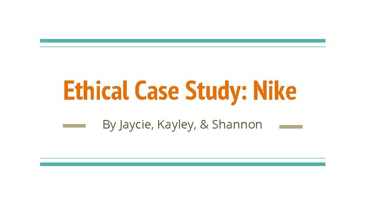 Ethical Case Study: Nike By Jaycie, Kayley, & Shannon 