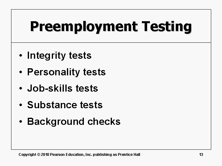 Preemployment Testing • Integrity tests • Personality tests • Job-skills tests • Substance tests