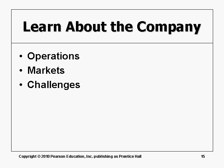 Learn About the Company • Operations • Markets • Challenges Copyright © 2010 Pearson
