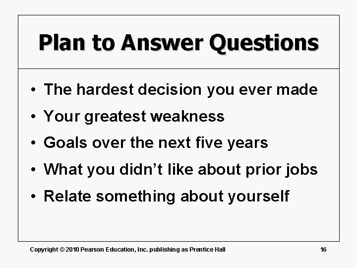 Plan to Answer Questions • The hardest decision you ever made • Your greatest