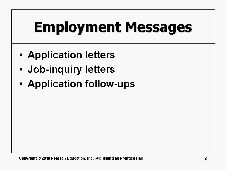 Employment Messages • Application letters • Job-inquiry letters • Application follow-ups Copyright © 2010