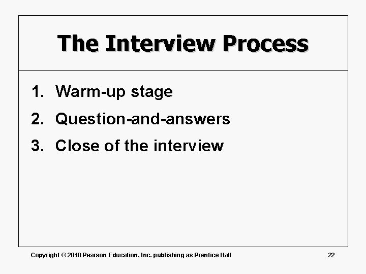 The Interview Process 1. Warm-up stage 2. Question-and-answers 3. Close of the interview Copyright