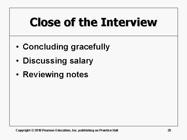 Close of the Interview • Concluding gracefully • Discussing salary • Reviewing notes Copyright