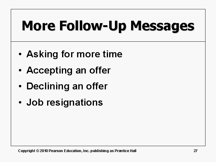 More Follow-Up Messages • Asking for more time • Accepting an offer • Declining