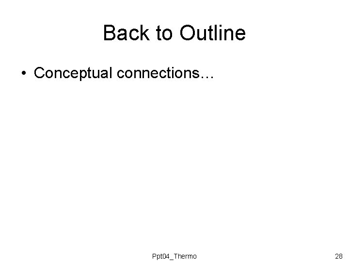 Back to Outline • Conceptual connections… Ppt 04_Thermo 28 Back to Outline • Conceptual connections… Ppt 04_Thermo 28