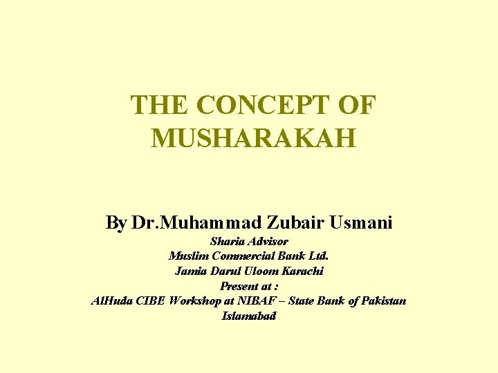 THE CONCEPT OF MUSHARAKAH By Dr. Muhammad Zubair Usmani Sharia Advisor Muslim Commercial Bank