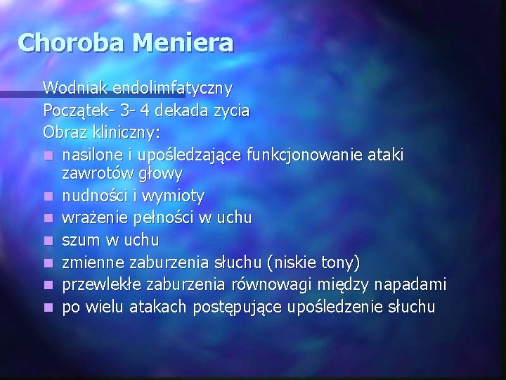 Choroba Meniera Wodniak endolimfatyczny Początek- 3 - 4 dekada zycia Obraz kliniczny: n nasilone