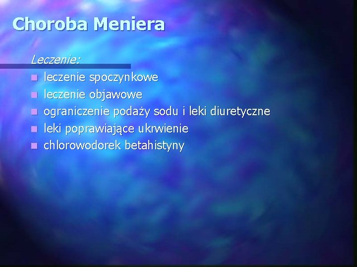 Choroba Meniera Leczenie: n n n leczenie spoczynkowe leczenie objawowe ograniczenie podaży sodu i