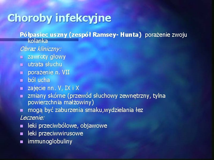 Choroby infekcyjne Półpasiec uszny (zespół Ramsey- Hunta) porażenie zwoju kolanka Obraz kliniczny: n n