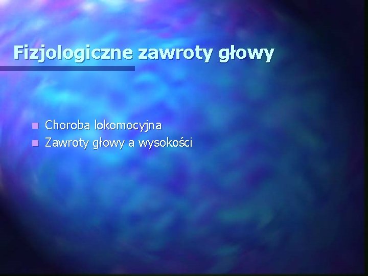 Fizjologiczne zawroty głowy Choroba lokomocyjna n Zawroty głowy a wysokości n 