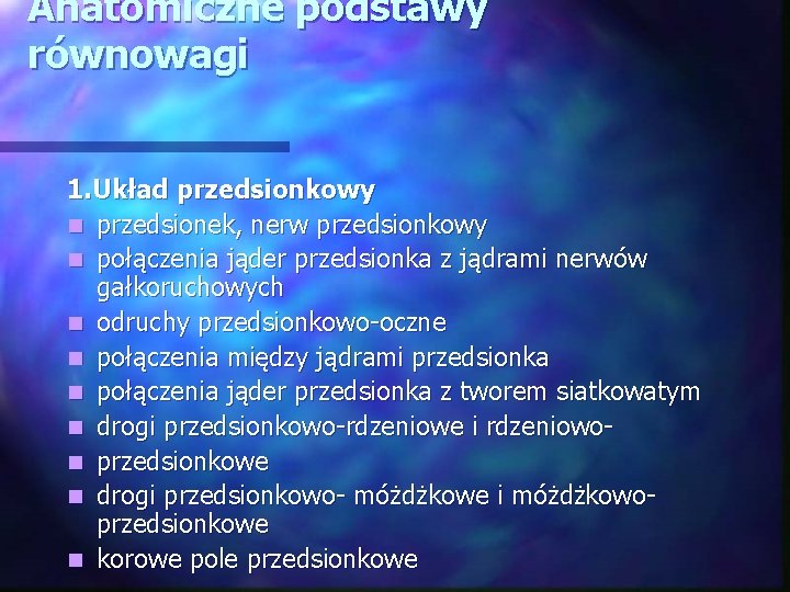 Anatomiczne podstawy równowagi 1. Układ przedsionkowy n przedsionek, nerw przedsionkowy n połączenia jąder przedsionka