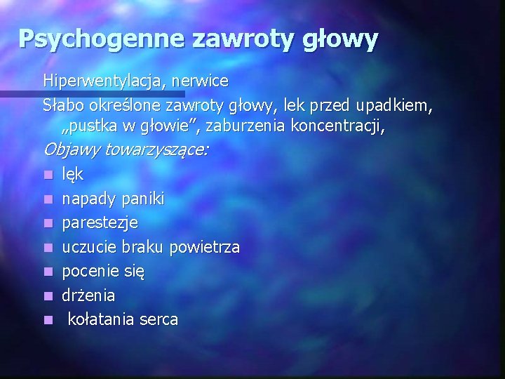 Psychogenne zawroty głowy Hiperwentylacja, nerwice Słabo określone zawroty głowy, lek przed upadkiem, „pustka w