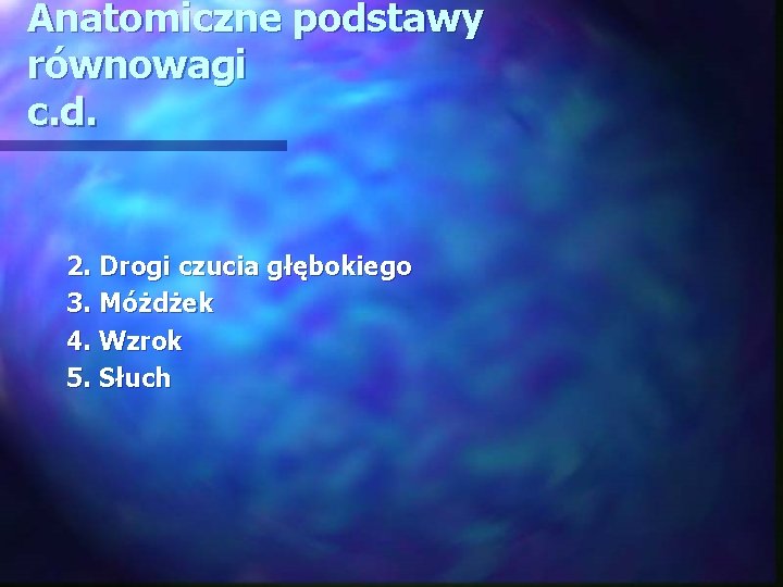 Anatomiczne podstawy równowagi c. d. 2. Drogi czucia głębokiego 3. Móżdżek 4. Wzrok 5.