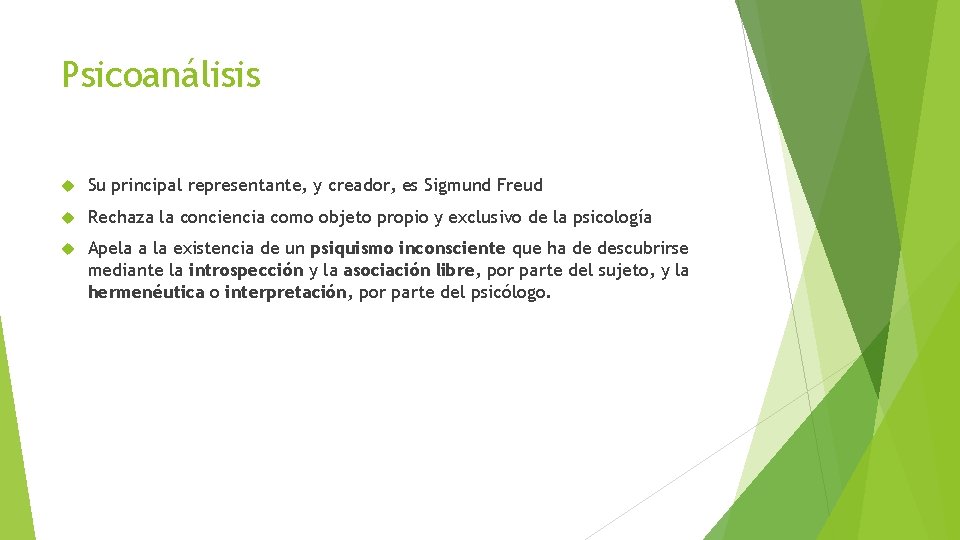 Psicoanálisis Su principal representante, y creador, es Sigmund Freud Rechaza la conciencia como objeto