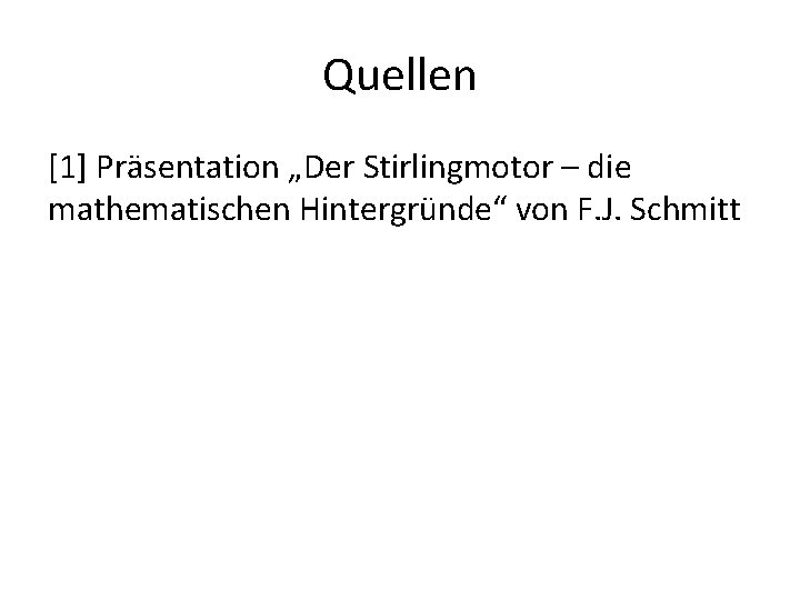 Quellen [1] Präsentation „Der Stirlingmotor – die mathematischen Hintergründe“ von F. J. Schmitt 