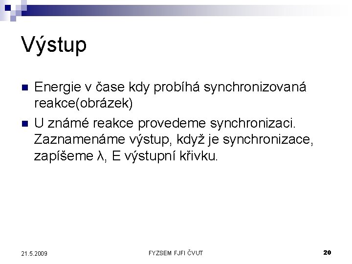 Výstup n n Energie v čase kdy probíhá synchronizovaná reakce(obrázek) U známé reakce provedeme