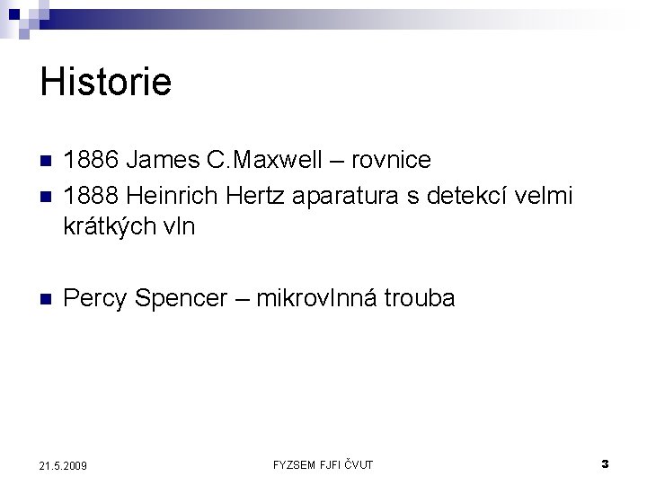 Historie n 1886 James C. Maxwell – rovnice 1888 Heinrich Hertz aparatura s detekcí