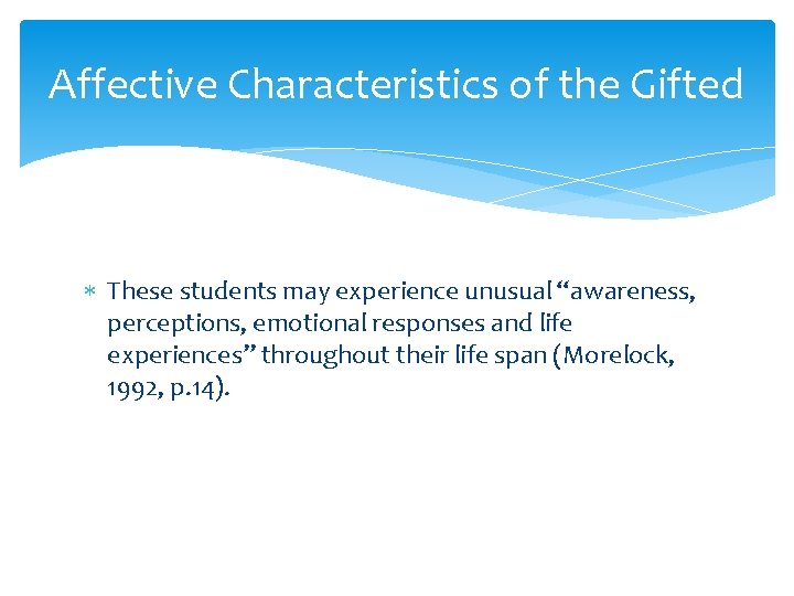 Affective Characteristics of the Gifted These students may experience unusual “awareness, perceptions, emotional responses