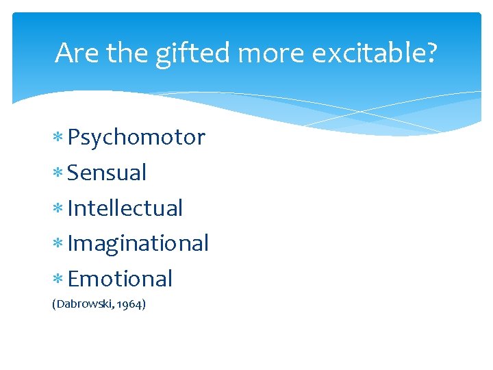 Are the gifted more excitable? Psychomotor Sensual Intellectual Imaginational Emotional (Dabrowski, 1964) 