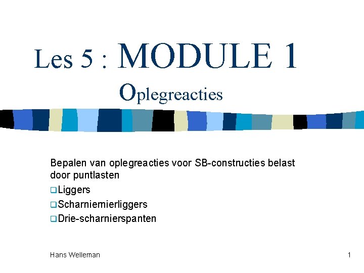 Les 5 : MODULE 1 Oplegreacties Bepalen van oplegreacties voor SB-constructies belast door puntlasten