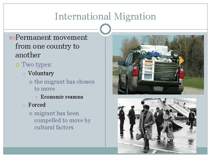 International Migration Permanent movement from one country to another Two types: Voluntary the migrant