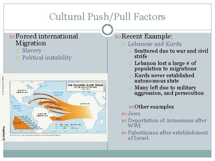Cultural Push/Pull Factors Forced international Migration Slavery Political instability Recent Example: Lebanese and Kurds