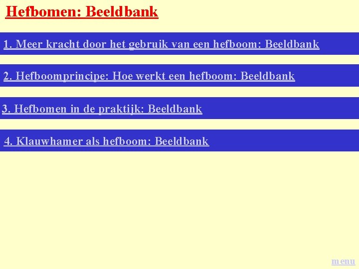 Hefbomen: Beeldbank 1. Meer kracht door het gebruik van een hefboom: Beeldbank 2. Hefboomprincipe: Hefbomen: Beeldbank 1. Meer kracht door het gebruik van een hefboom: Beeldbank 2. Hefboomprincipe: