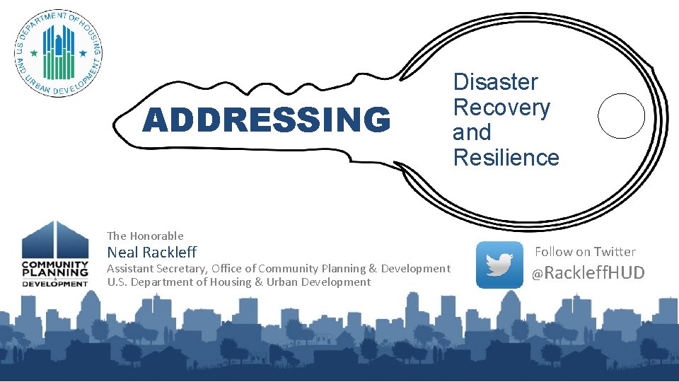 ADDRESSING The Honorable Neal Rackleff Assistant Secretary, Office of Community Planning & Development U.
