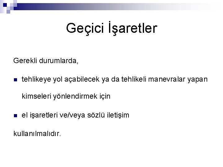 Geçici İşaretler Gerekli durumlarda, n tehlikeye yol açabilecek ya da tehlikeli manevralar yapan kimseleri