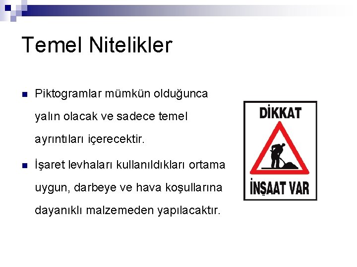 Temel Nitelikler n Piktogramlar mümkün olduğunca yalın olacak ve sadece temel ayrıntıları içerecektir. n