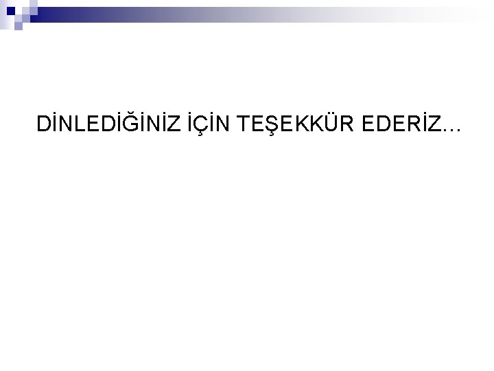  DİNLEDİĞİNİZ İÇİN TEŞEKKÜR EDERİZ… 