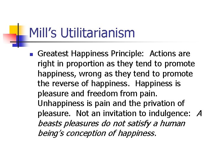 Mill’s Utilitarianism n Greatest Happiness Principle: Actions are right in proportion as they tend