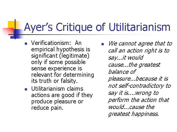 Ayer’s Critique of Utilitarianism n n Verificationism: An empirical hypothesis is significant (legitimate) only